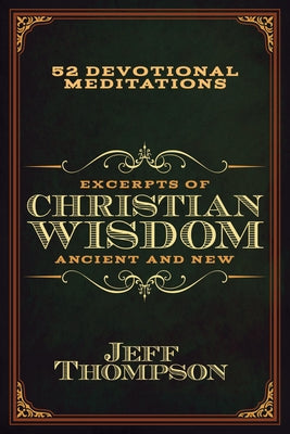 Excerpts of Christian Wisdom: Ancient and New: 52 Devotional Meditations by Thompson, Jeff