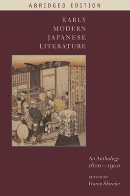 Early Modern Japanese Literature: An Anthology, 1600-1900 (Abridged Edition) by Shirane, Haruo