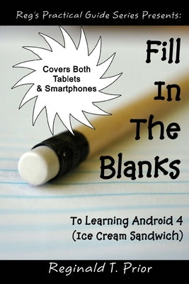 Fill In The Blanks To Learning Android 4 - Ice Cream Sandwich by Prior, Reginald T.