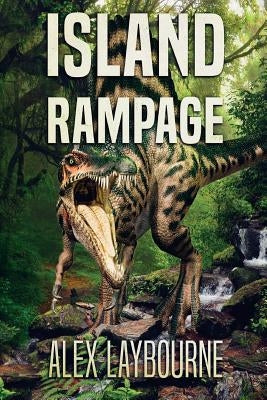 Island Rampage: A Dinosaur Thriller by Laybourne, Alex