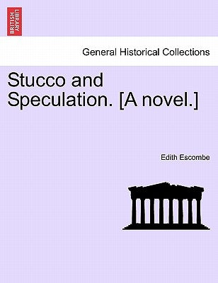 Stucco and Speculation. [A Novel.] by Escombe, Edith