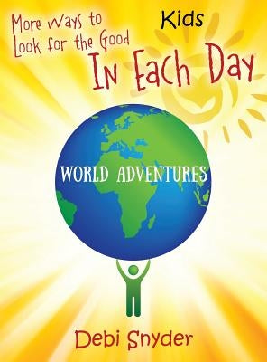 More Ways to Look for the Good In Each Day: World Adventures by Snyder, Debi