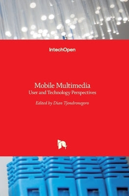 Mobile Multimedia: User and Technology Perspectives by Tjondronegoro, Dian