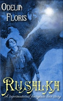Rusalka: A Supernatural Czech Fairy Tale by Floris, Odelia