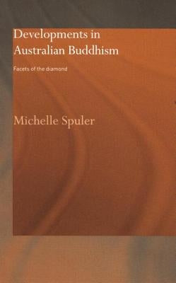 Developments in Australian Buddhism: Facets of the Diamond by Spuler, Michelle