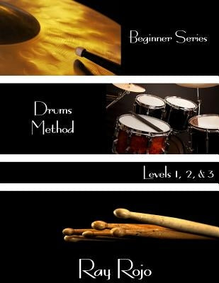 Beginner Series: Drums Method - Levels I, II & III by Rojo, Ray