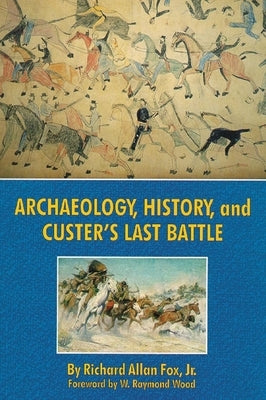Archaeology, History, and Custer's Last Battle by Fox, Richard Allan, Jr.