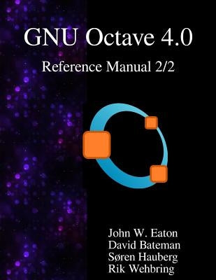 The GNU Octave 4.0 Reference Manual 2/2: Free Your Numbers by Bateman, David