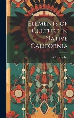 Elements of Culture in Native California by Kroeber, A. L. (Alfred Louis) 1876-1