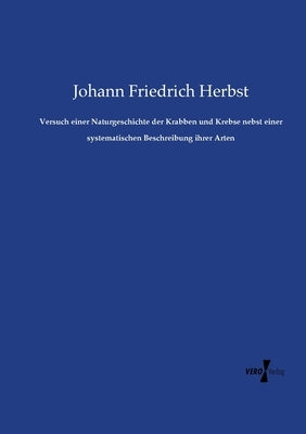 Versuch einer Naturgeschichte der Krabben und Krebse nebst einer systematischen Beschreibung ihrer Arten by Herbst, Johann Friedrich