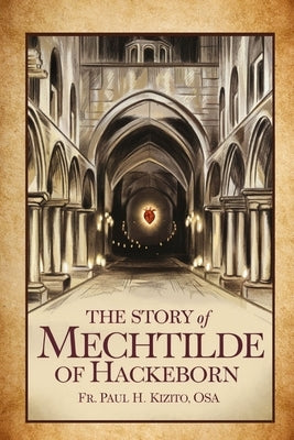 The Story of Mechtilde of Hackeborn: The German Benedictine Nun by Kizito Osa, Paul H.