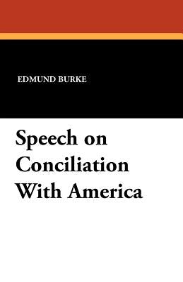 Speech on Conciliation With America by Burke, Edmund