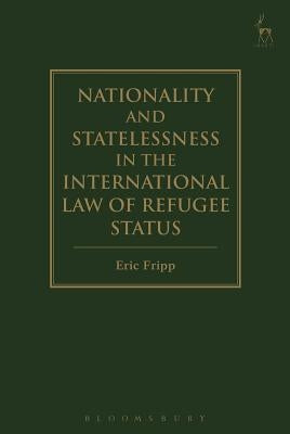 Nationality and Statelessness in the International Law of Refugee Status by Fripp, Eric