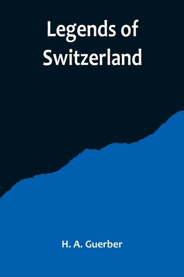 Legends of Switzerland by A. Guerber, H.