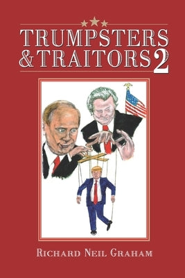 Trumpsters & Traitors 2: Trump or America: Your Choice by Graham, Richard Neil
