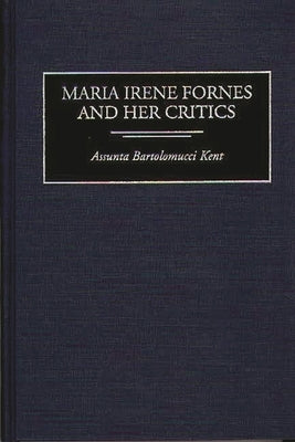 Maria Irene Fornes and Her Critics by Kent, Assunta B.