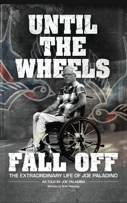 Until the Wheels Fall Off: The Extraordinary Life of Joe Paladino by Paladino, Joe
