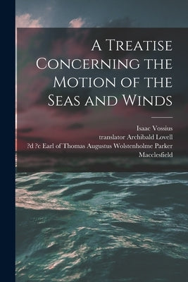 A Treatise Concerning the Motion of the Seas and Winds by Vossius, Isaac 1618-1689