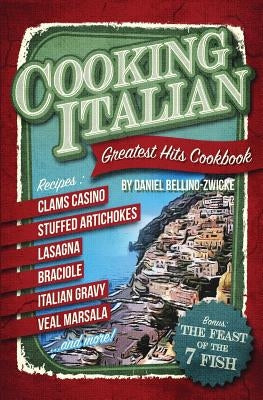 Cooking Italian: Greatest Hits Cookbook by Zwicke, Daniel Bellino