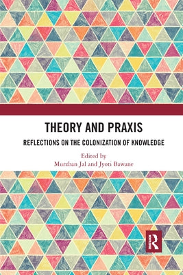 Theory and Praxis: Reflections on the Colonization of Knowledge by Jal, Murzban