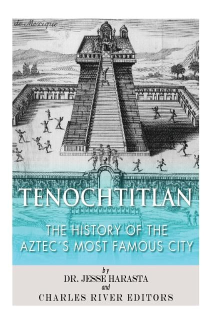 Tenochtitlan: The History of the Aztec's Most Famous City by Harasta, Jesse