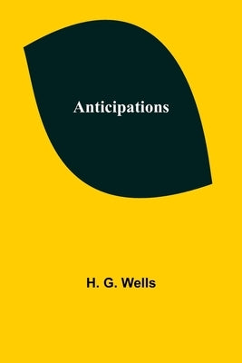 Anticipations by G. Wells, H.