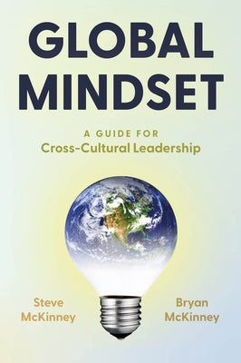 Global Mindset: A Guide for Cross-Cultural Leadership by McKinney, Steve