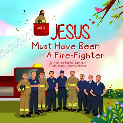 Jesus Must Have Been a Firefighter by Ahmad, Aamna