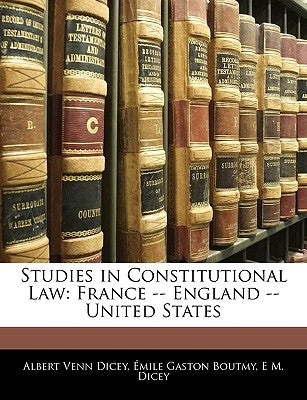 Studies in Constitutional Law: France -- England -- United States by Dicey, Albert Venn