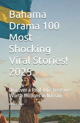 Bahama Drama 100 Most Shocking Viral Stories! 2025: Discover a Real-Life Treasure Worth Millions in Nassau by Clare, Michael