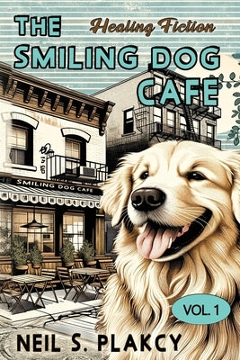 The Smiling Dog Cafe: Healing Fiction by Plakcy, Neil S.