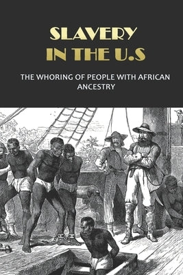 Slavery In The U.S: The Whoring Of People With African Ancestry: What Are The Devaluation Of Black Mankind by Szalai, Mose