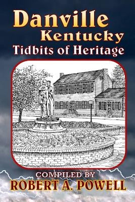 Danville, Kentucky: Tidbits of Heritage by Powell, Robert a.