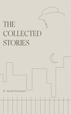 The Collected Stories of R. Austin Freeman by Freeman, R. Austin