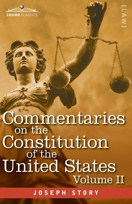 Commentaries on the Constitution of the United States Vol. II (in three volumes): with a Preliminary Review of the Constitutional History of the Colon by Story, Joseph