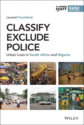 Classify, Exclude, Police: Urban Lives in South Africa and Nigeria by Fourchard, Laurent
