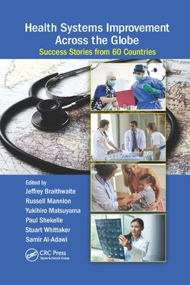 Health Systems Improvement Across the Globe: Success Stories from 60 Countries by Braithwaite, Jeffrey