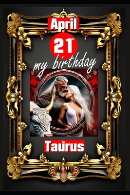 April 21st, my birthday: Born under the sign of Taurus, exploring my attributes and character traits, strengths and weaknesses, alongside the c by Kühnemann, Andreas