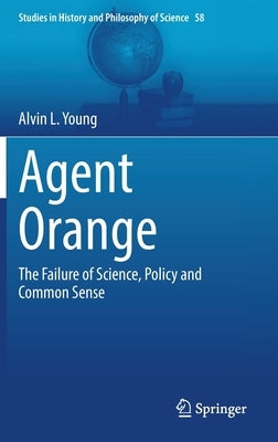 Agent Orange: The Failure of Science, Policy and Common Sense by Young, Alvin L.