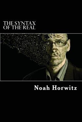 The Syntax of the Real: Beyond Semantics and its Dialectics by Horwitz, Noah