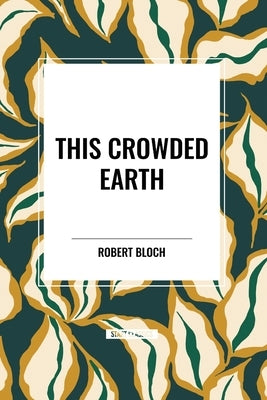 This Crowded Earth by Bloch, Robert