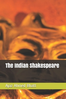 The Indian Shakespeare: An Anthology of English Sonnets. by Ahmed Bhatt, Ajaz