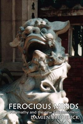 Ferocious Minds: Polymathy and the new Enlightenment by Broderick, Damien
