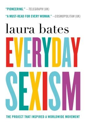 Everyday Sexism: The Project That Inspired a Worldwide Movement by Bates, Laura