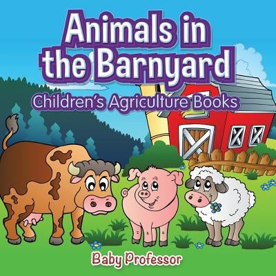 Animals in the Barnyard - Children's Agriculture Books by Baby Professor