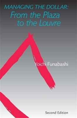 Managing the Dollar: From the Plaza to the Louvre by Funabashi, Yoichi