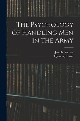 The Psychology of Handling men in the Army by Peterson, Joseph