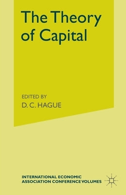 The Theory of Capital: Proceedings of a Conference held by the International Economic Association by Lutz, F. a.