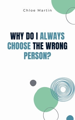 Why Do I Always Choose the Wrong Person? by Martin, Chloe