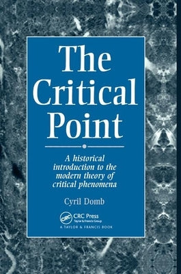 The Critical Point: A Historical Introduction to the Modern Theory of Critical Phenomena by Domb, C.